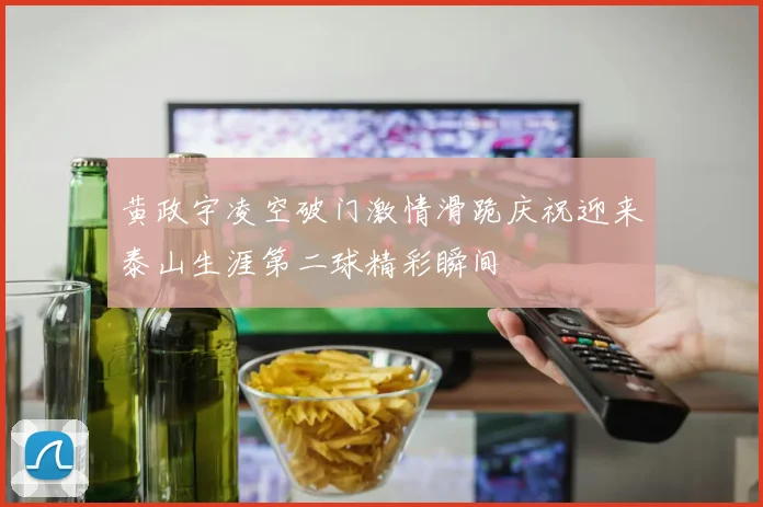 黄政宇凌空破门激情滑跪庆祝迎来泰山生涯第二球精彩瞬间